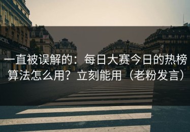 一直被误解的：每日大赛今日的热榜算法怎么用？立刻能用（老粉发言）
