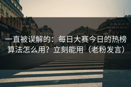 一直被误解的：每日大赛今日的热榜算法怎么用？立刻能用（老粉发言）