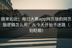 原来如此：每日大赛app网页版的网页版逻辑怎么用？从今天开始不迷路（别眨眼）