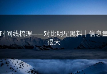 时间线梳理——对比明星黑料｜信息量很大