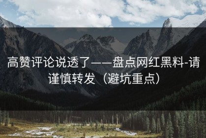 高赞评论说透了——盘点网红黑料-请谨慎转发（避坑重点）