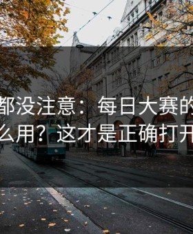 老用户都没注意：每日大赛的收藏技巧怎么用？这才是正确打开方式