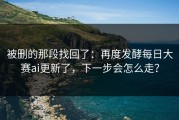 被删的那段找回了：再度发酵每日大赛ai更新了，下一步会怎么走？