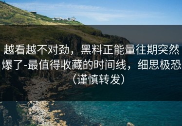 越看越不对劲，黑料正能量往期突然爆了-最值得收藏的时间线，细思极恐（谨慎转发）