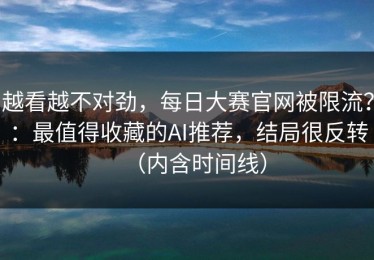 越看越不对劲，每日大赛官网被限流？：最值得收藏的AI推荐，结局很反转（内含时间线）