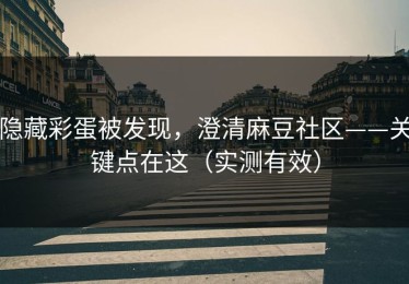 隐藏彩蛋被发现，澄清麻豆社区——关键点在这（实测有效）