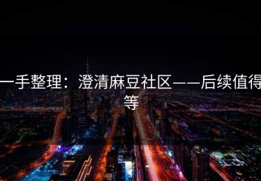一手整理：澄清麻豆社区——后续值得等
