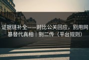 证据链补全——对比公关回应，别用网暴替代真相｜别二传（平台规则）