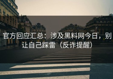 官方回应汇总：涉及黑料网今日，别让自己踩雷（反诈提醒）
