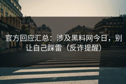 官方回应汇总：涉及黑料网今日，别让自己踩雷（反诈提醒）