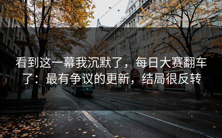 看到这一幕我沉默了，每日大赛翻车了：最有争议的更新，结局很反转